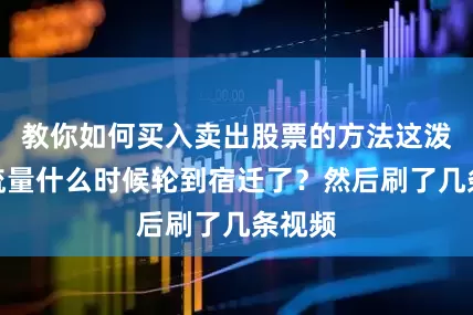 教你如何买入卖出股票的方法这泼天的流量什么时候轮到宿迁了？然后刷了几条视频