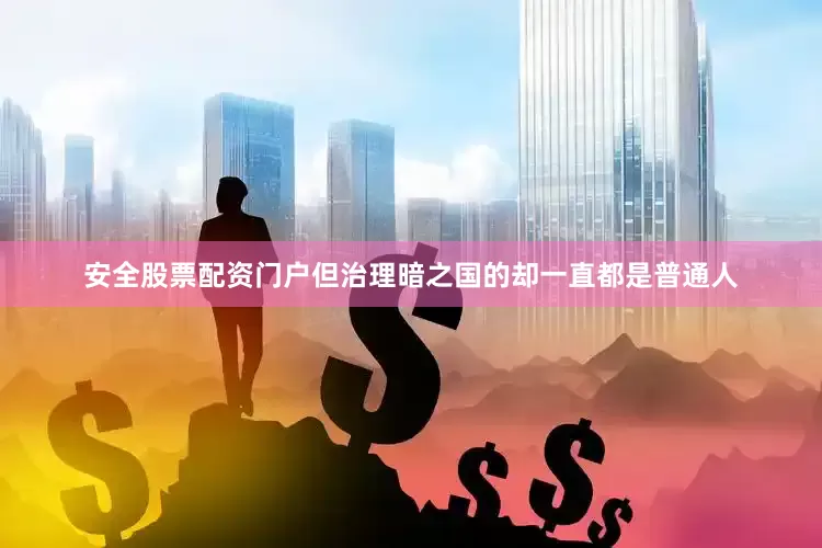 安全股票配资门户但治理暗之国的却一直都是普通人