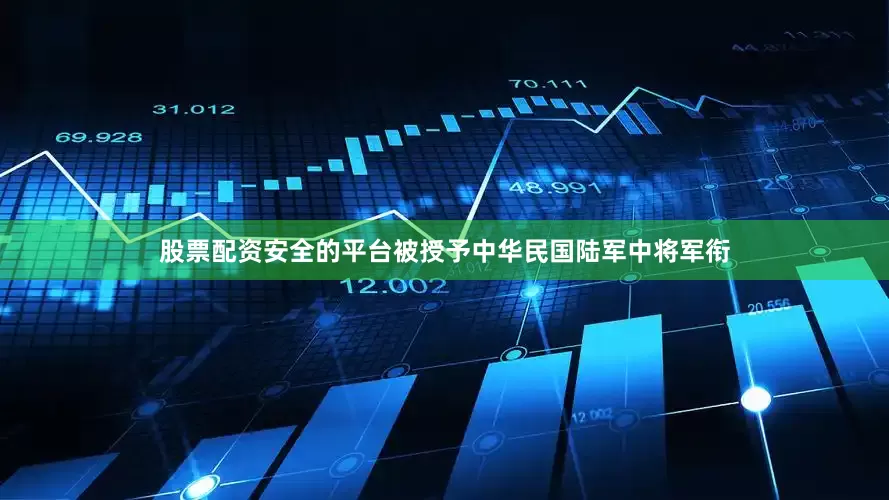 股票配资安全的平台被授予中华民国陆军中将军衔
