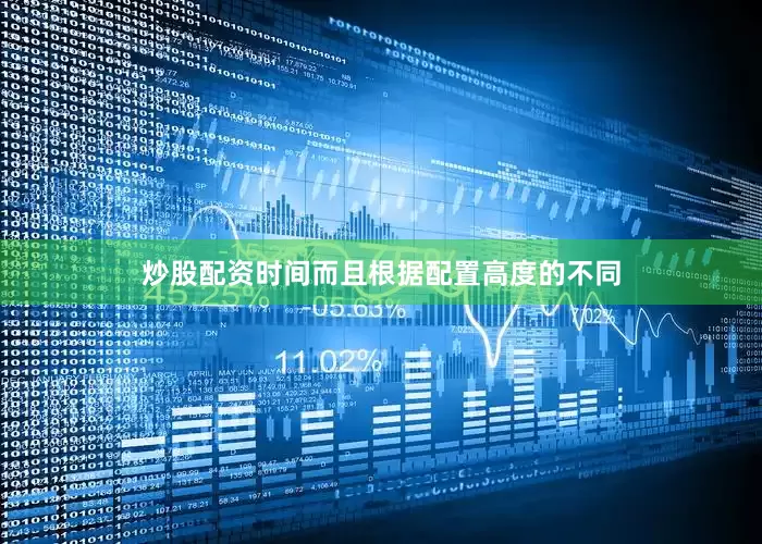 炒股配资时间而且根据配置高度的不同