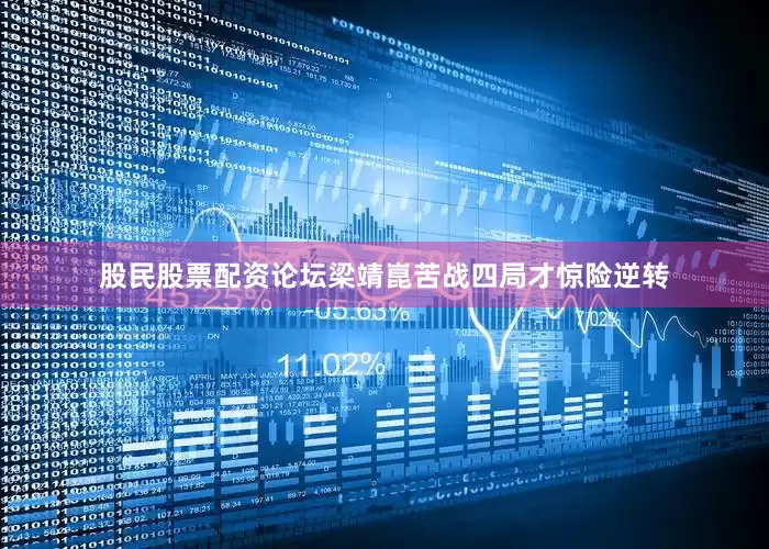 股民股票配资论坛梁靖崑苦战四局才惊险逆转